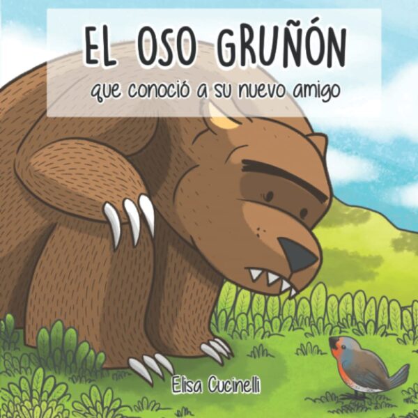 El Oso Gruñón que conoció a su nuevo amigo: Cuento ilustrado para niños. El viaje de un oso un poco torpe en busca de su primer amigo
