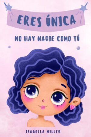 Eres única, no hay nadie como tú: Inspirador libro infatil para potenciar la autoestima de las niñas. Perfecto para niñas a partir de 6 años.