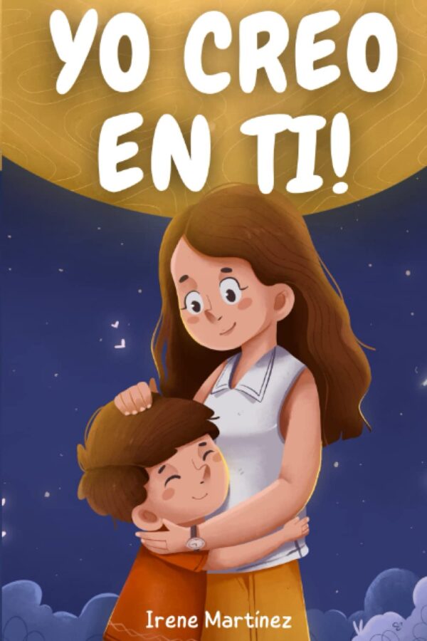 YO CREO EN TI: Cuentos Ilustrados para Niños Fantásticos que Inspiran Valor, Confianza, Autoestima y Amor. ¡Descubre lo Único y Especial que Eres!